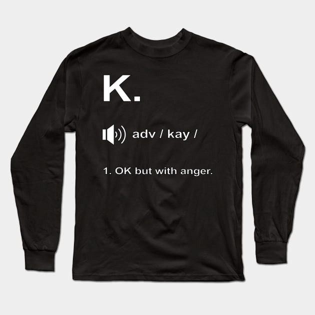 Funny K. definition 'OK but with anger.' Long Sleeve T-Shirt by keeplooping